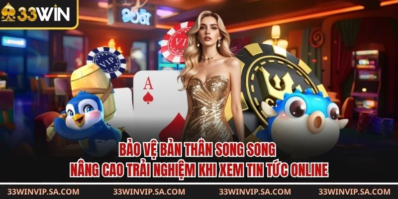 Bảo vệ bản thân song song nâng cao trải nghiệm khi xem tin tức online