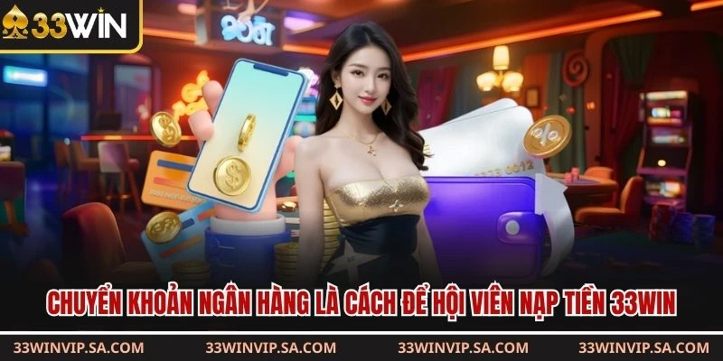 Chuyển khoản ngân hàng là cách để hội viên nạp tiền 33WIN