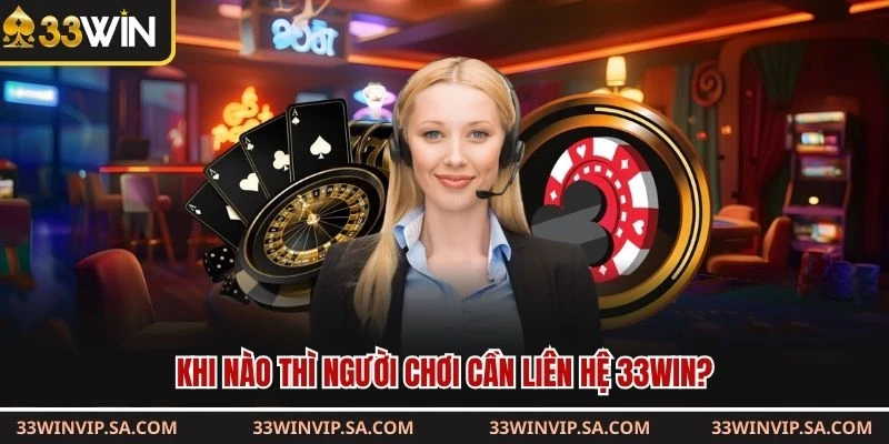Khi nào thì người chơi cần liên hệ 33WIN