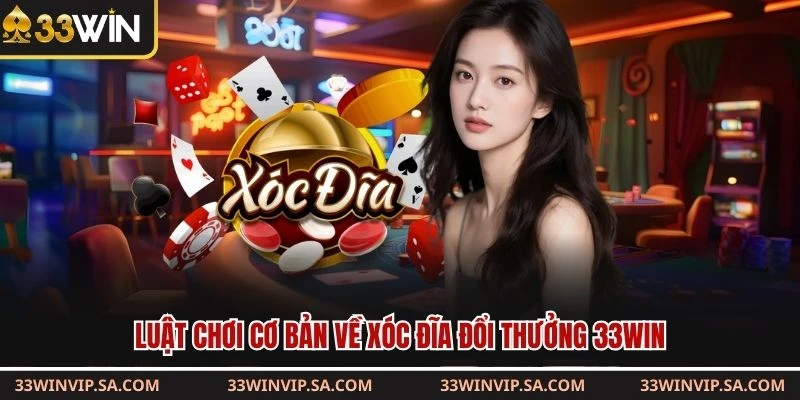 Luật chơi cơ bản về xóc đĩa đổi thưởng 33WIN