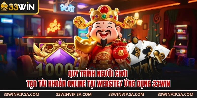 Quy trình người chơi tạo tài khoản online tại website/ ứng dụng 33WIN