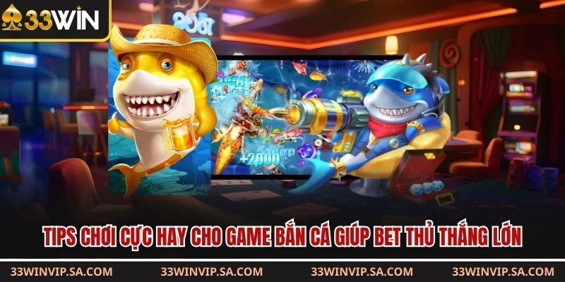 Tips chơi cực hay cho game bắn cá giúp bet thủ thắng lớn