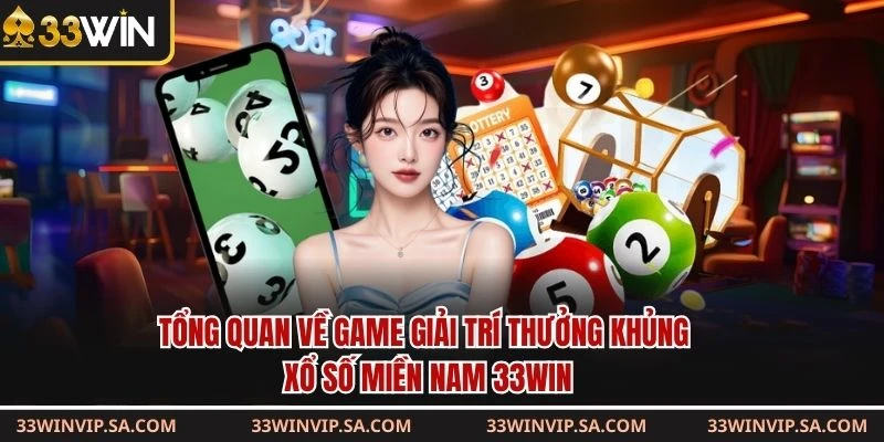 Tổng quan về game giải trí thưởng khủng xổ số miền Nam 33WIN