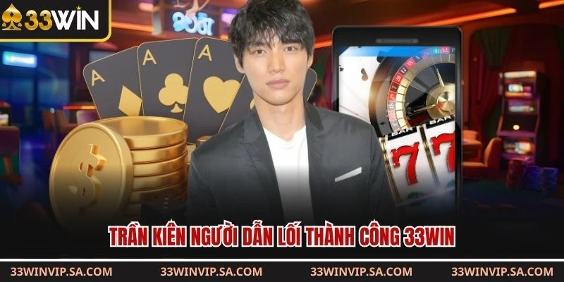 Trần Kiên người dẫn lối thành công 33WIN